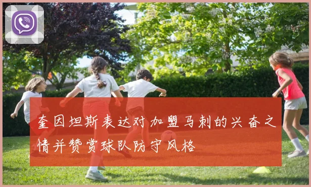 奎因坦斯表达对加盟马刺的兴奋之情并赞赏球队防守风格