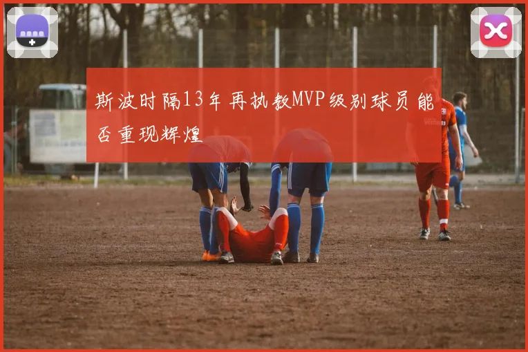 斯波时隔13年再执教MVP级别球员能否重现辉煌